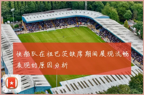 快船队在祖巴茨缺席期间展现流畅表现的原因分析